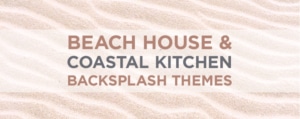 Beach House and Coastal Kitchen Backsplash Themes