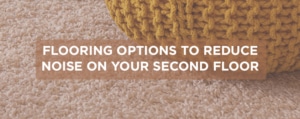 Flooring Options to Reduce Noise on Your Second Floor